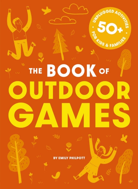 The Book of Outdoor Games : 50+ Antiboredom, Unplugged Activities for Kids and Families
