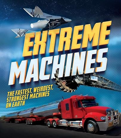 Extreme Machines : The Fastest, Weirdest, Strongest Machines On Earth!