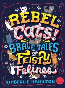 Rebel Cats Brave Tales Of Feisty Felines