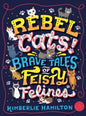 Rebel Cats Brave Tales Of Feisty Felines